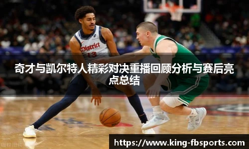 奇才与凯尔特人精彩对决重播回顾分析与赛后亮点总结