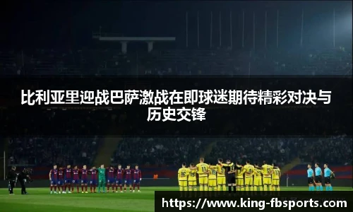 比利亚里迎战巴萨激战在即球迷期待精彩对决与历史交锋