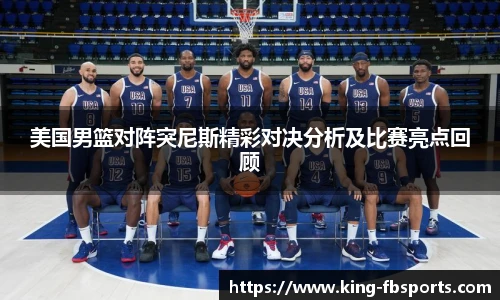 美国男篮对阵突尼斯精彩对决分析及比赛亮点回顾